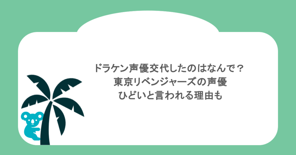 ドラケン声優交代したのはなんで？東京リベンジャーズの声優がひどいと言われる理由も