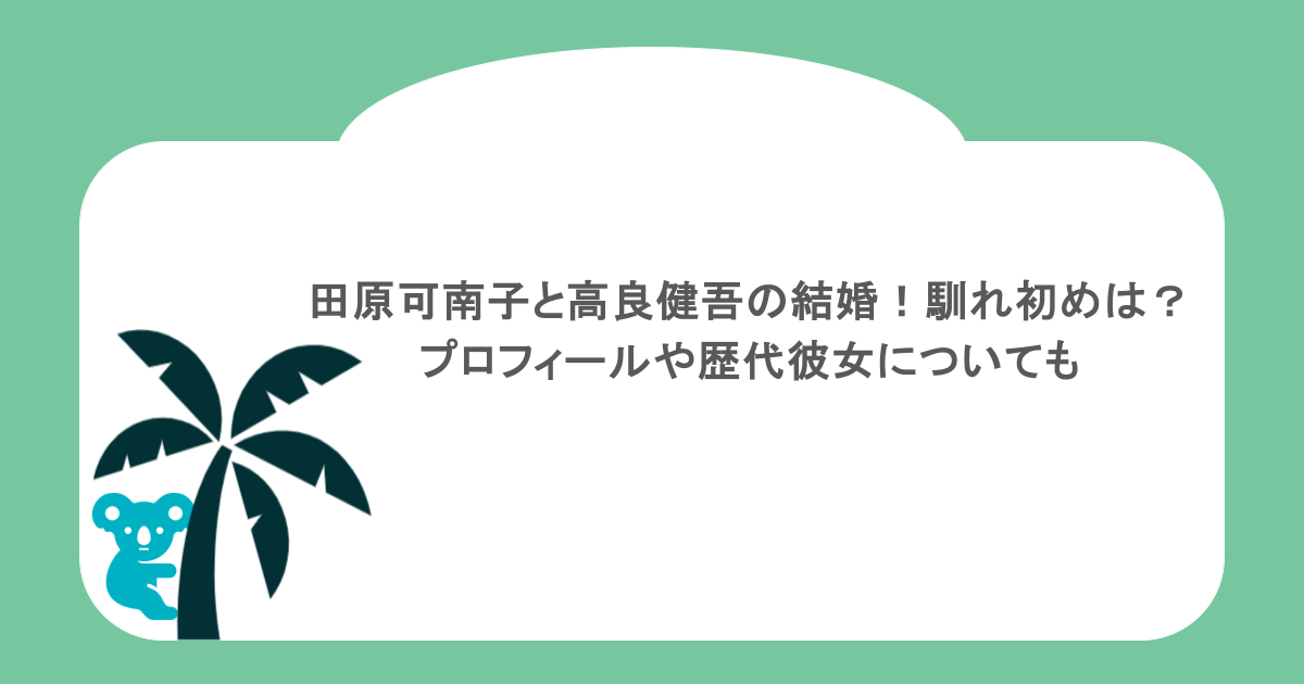 田原可南子と高良健吾の結婚!馴れ初めは?プロフィールや歴代彼女についても
