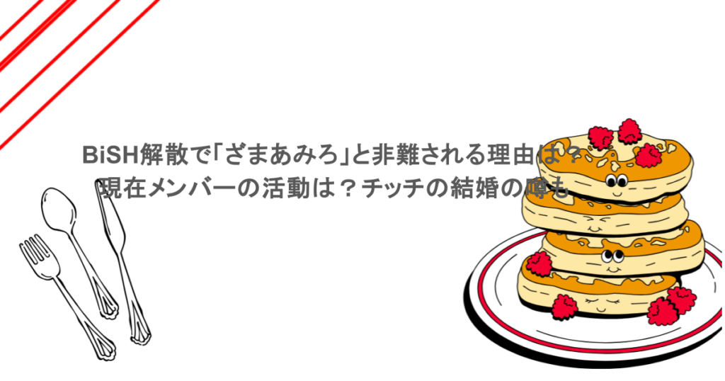 BiSH解散で「ざまあみろ」と非難される理由は？現在メンバーの活動は？チッチの結婚の噂も