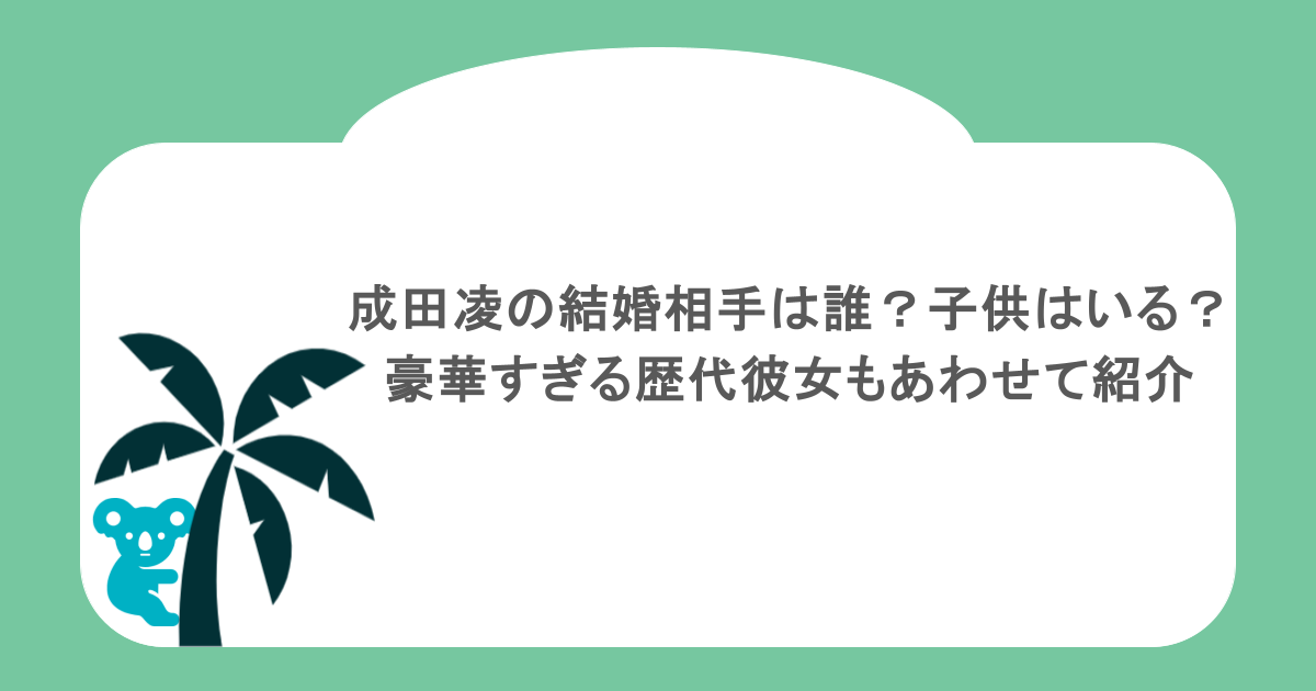成田凌の結婚相手は誰?子供はいる?豪華すぎる歴代彼女もあわせて紹介