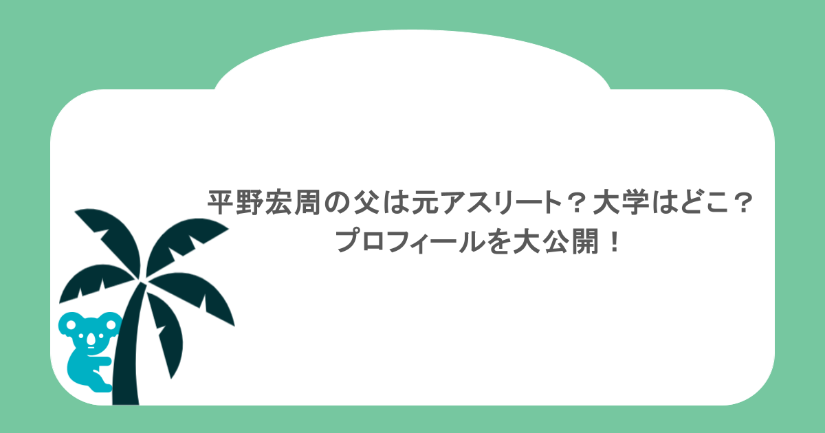 平野宏周の父は元アスリート？大学はどこ？プロフィールを大公開！