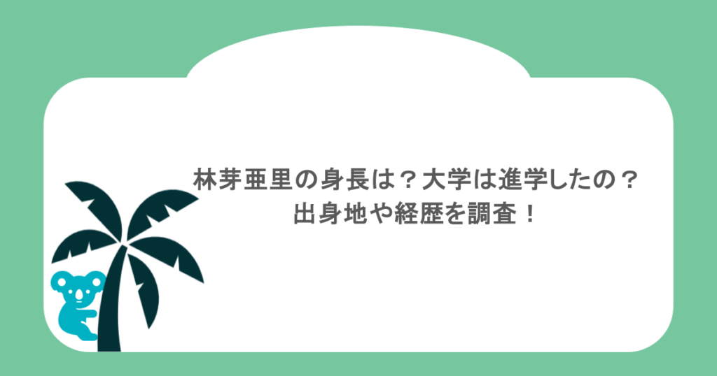 林芽亜里の身長は？大学は進学したの？出身地や経歴を調査！