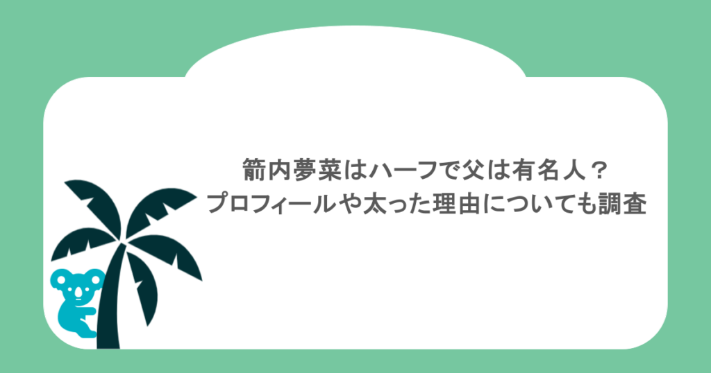 箭内夢菜はハーフで父は有名人？プロフィールや太った理由についても調査