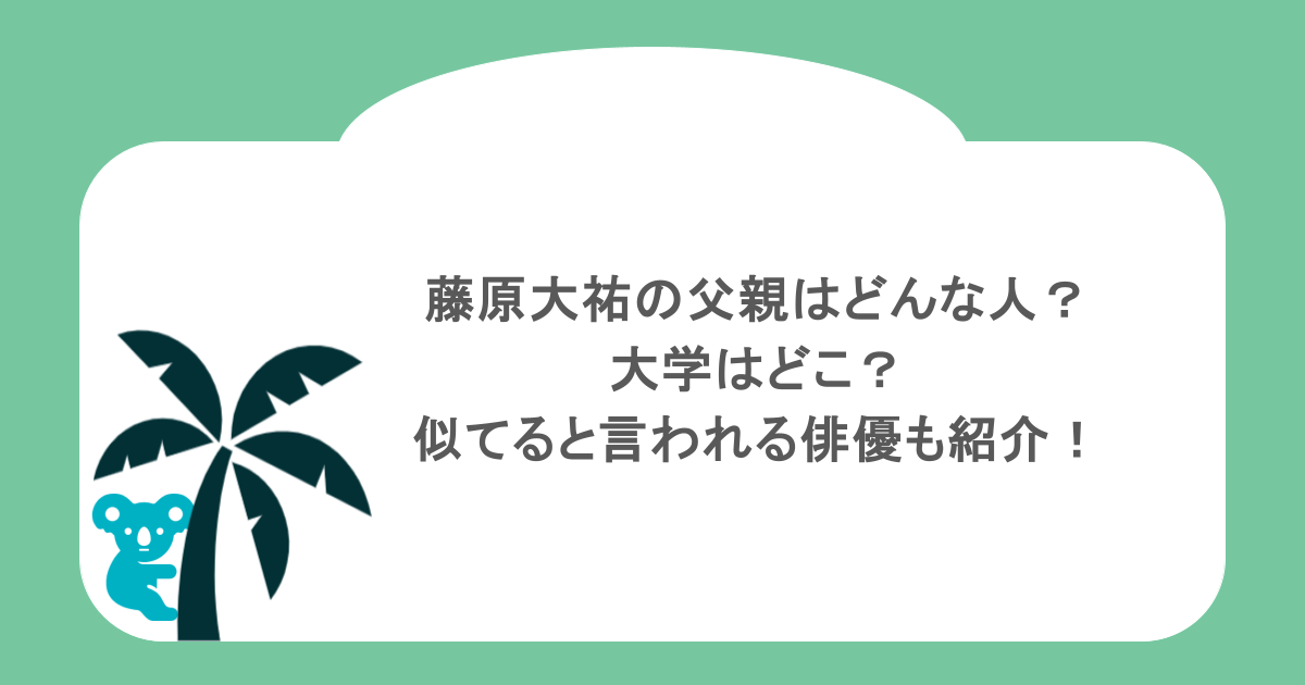 藤原大祐の父親はどんな人？大学はどこ？似てると言われる俳優も紹介！