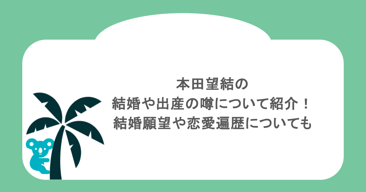 本田望結の結婚や出産の噂について紹介！結婚願望や恋愛遍歴についても