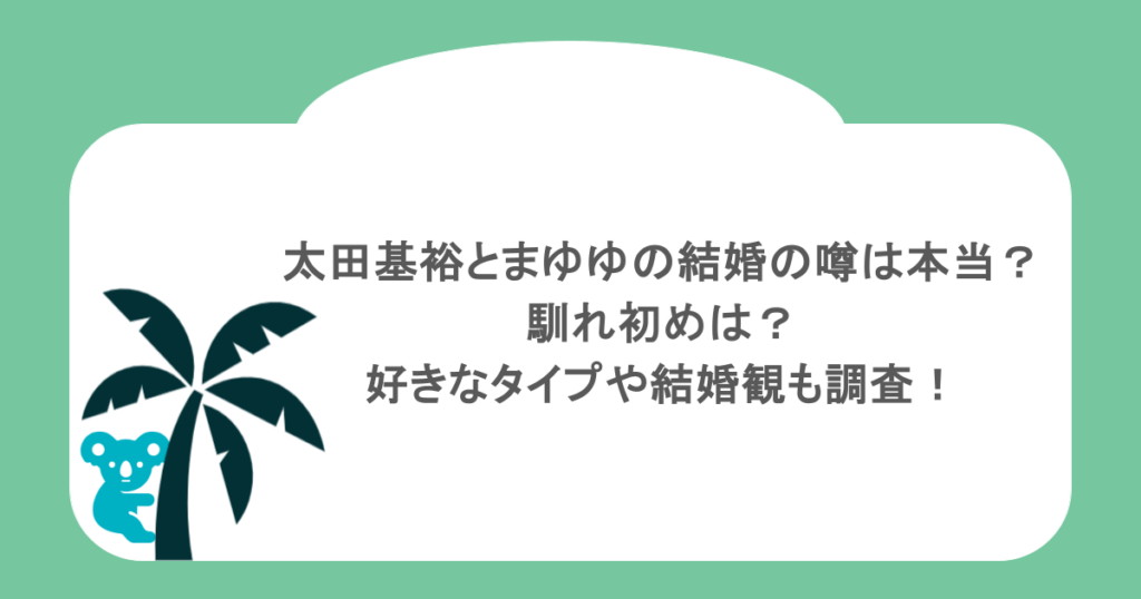 太田基裕とまゆゆの結婚の噂は本当？馴れ初めは？好きなタイプや結婚観も調査！