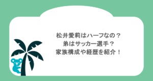 松井愛莉はハーフなの?弟はサッカー選手?家族構成や経歴を紹介!