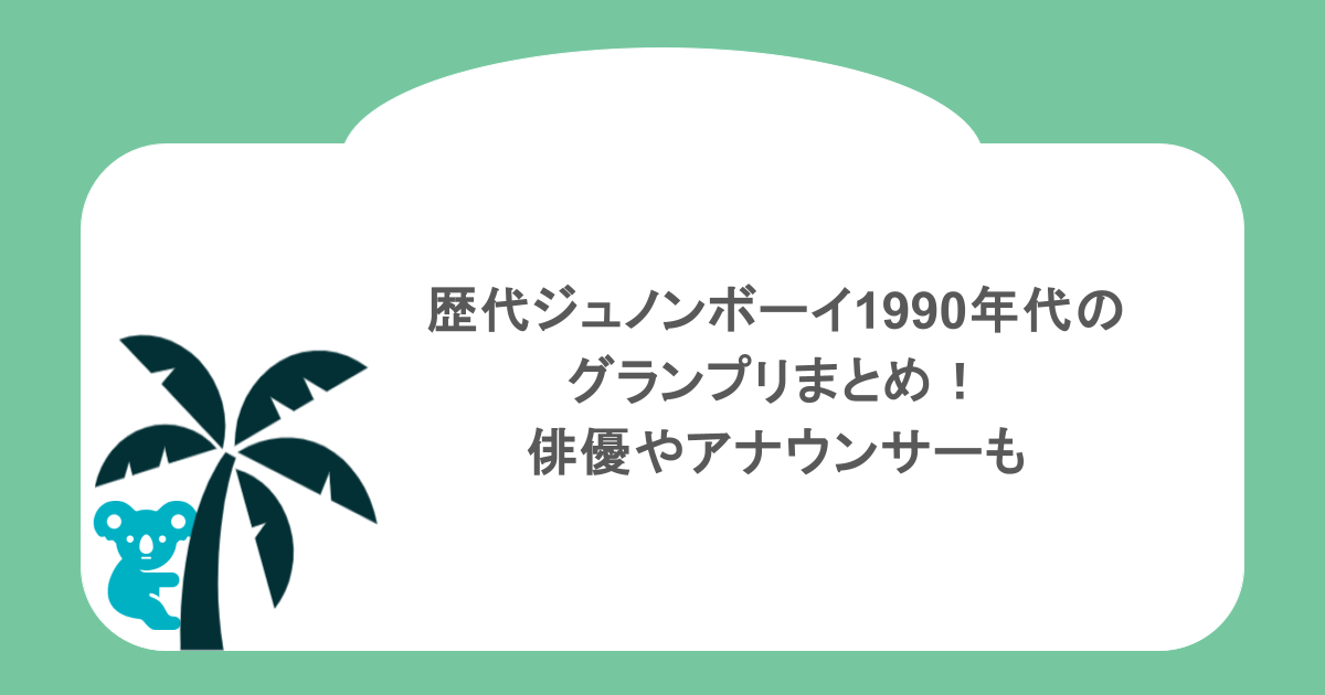 歴代ジュノンボーイ1990年代のグランプリまとめ!俳優やアナウンサーも