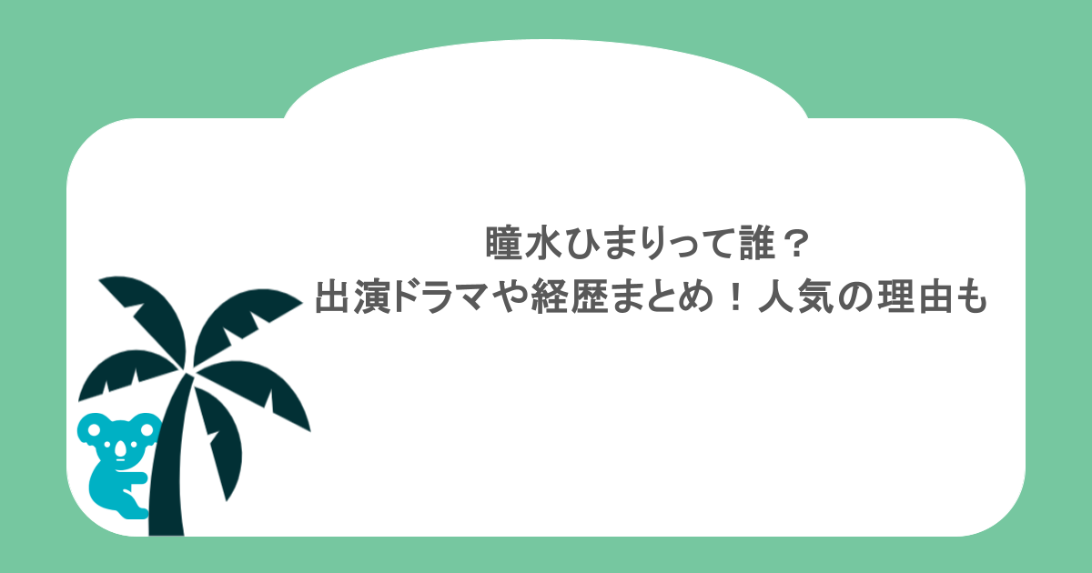 瞳水ひまりって誰？出演ドラマや経歴まとめ！人気の理由も