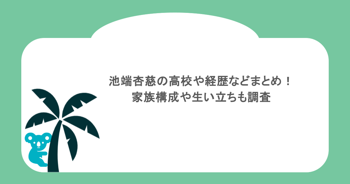 池端杏慈の高校や経歴などまとめ!家族構成や生い立ちも調査